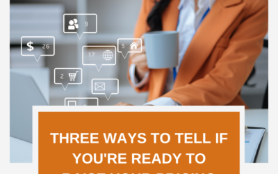 Three Ways to Tell If You’re Ready to Raise Your Pricing